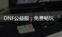 DNF公益服：免费畅玩的地下城冒险！